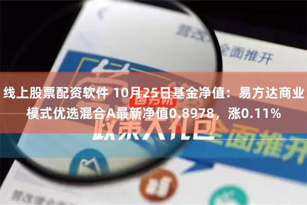 线上股票配资软件 10月25日基金净值：易方达商业模式优选混合A最新净值0.8978，涨0.11%